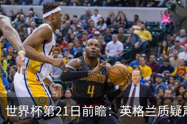 世界杯第21日前瞻：英格兰质疑声中前行 美国力求打破恐欧魔咒